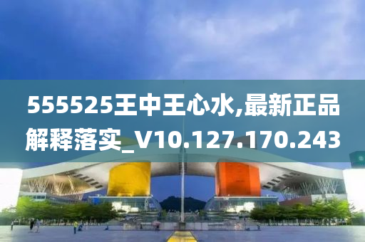 555525王中王心水高手,全域化智慧服务导向_跃升计划81.30.46